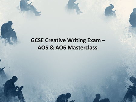 GCSE Creative Writing Exam – AO5 & AO6 Masterclass
