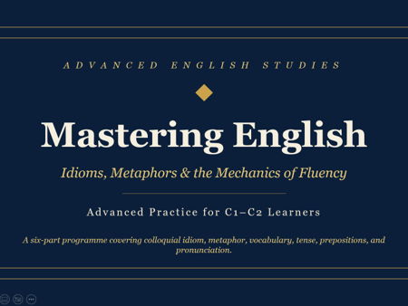 Mastering English: Advanced Idioms, Metaphors, Vocabulary, Grammar, Prepositions & Pronunciation (GC