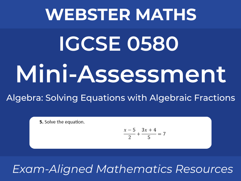 IGCSE 0580 Algebra – Solving Equations with Algebraic Fractions – Mini-Assessment