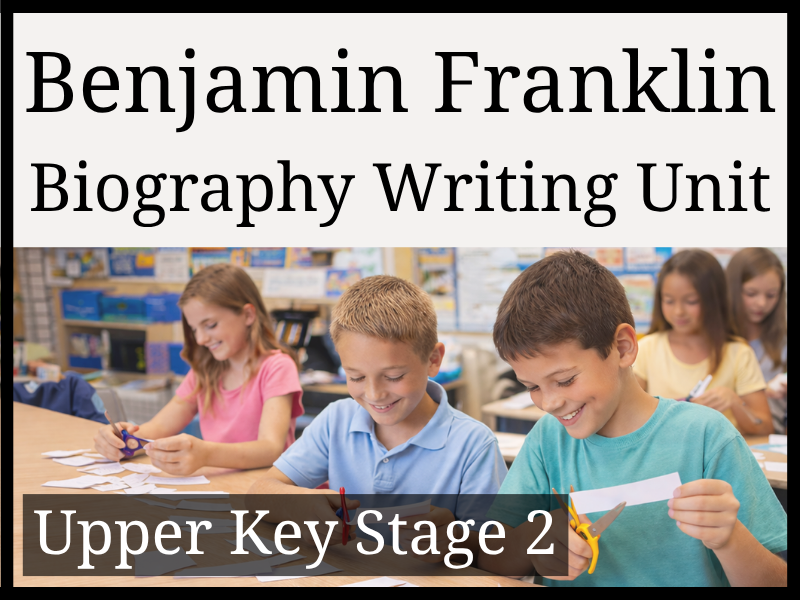 Benjamin Franklin Biography Writing Unit | Year 5 & Year 6 | UKS2