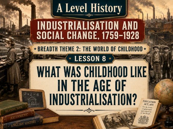 Industrialisation & Social Change Lesson 8: How Far Did Industrialisation Change Children's Lives?