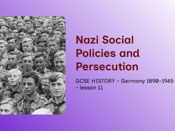 GCSE History - Germany 1890–1945 Lesson 11: Nazi Social Policy, Persecution and Everyday Control
