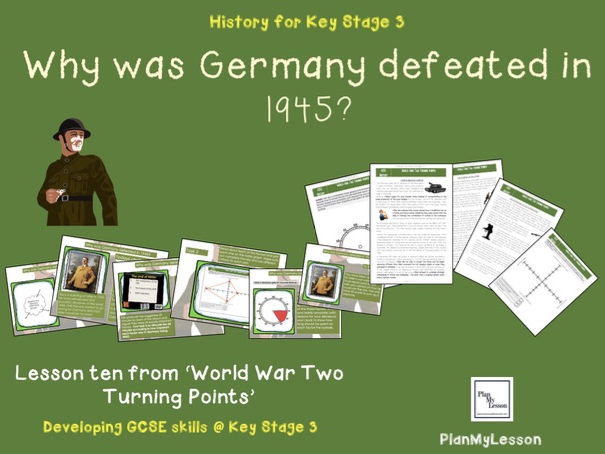 World War Two Turning Points: Lesson 10 'Why was Nazi Germany defeated in 1945?'