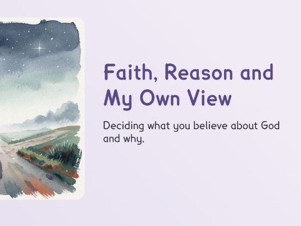 RE - Faith, Reason and My Own View
