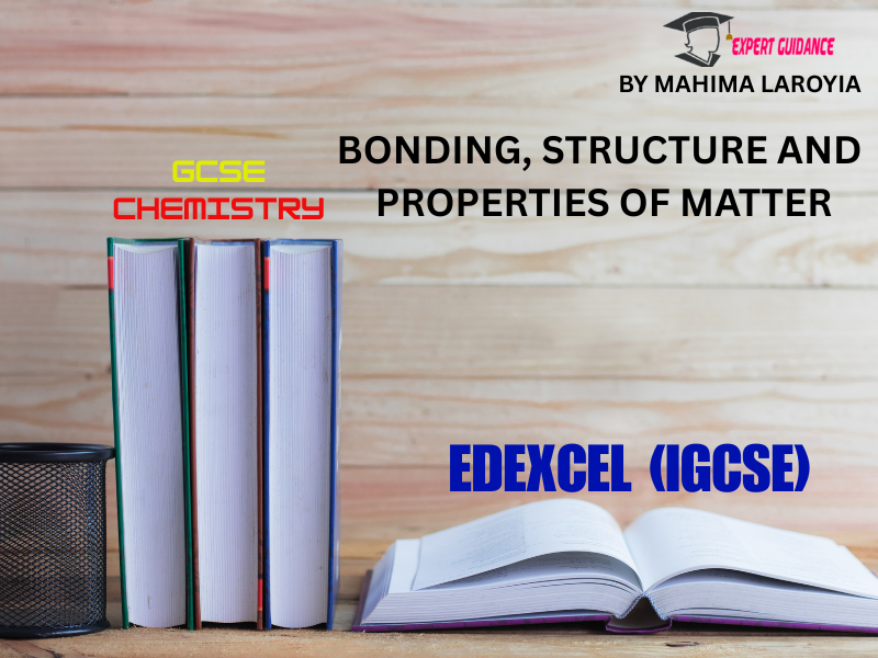 EDEXCEL (IGCSE) - GCSE CHEMISTRY BONDING, STRUCTURE AND PROPERTIES OF MATTER