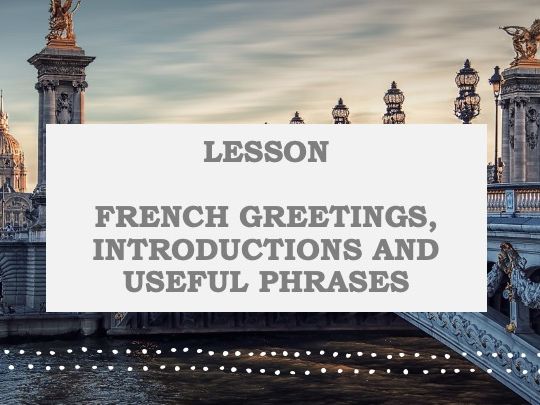 Lesson - French Greetings, Introductions and Useful Phrases