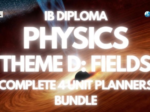 IBDP Physics – Complete Theme D: Fields - 4 Unit Planners Bundle /SL & HL