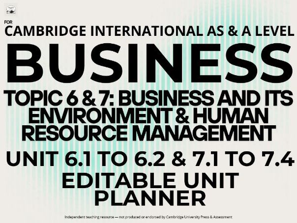 CAIE AS & A Level Business 9609: Topics 6 & 7 Business Env. & HRM, Units 6.1 to 7.4 Unit Planners