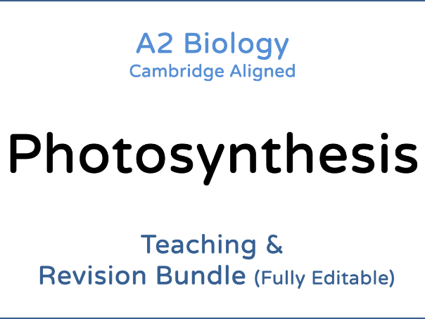 A2 Biology Photosynthesis – Teaching & Revision Bundle: Cambridge 9700, Fully Editable PPT