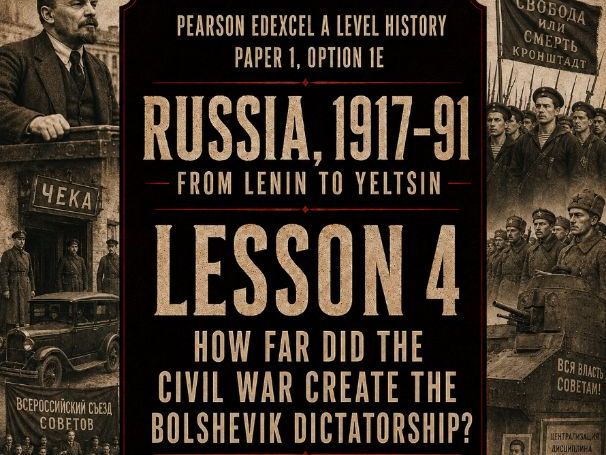 Russia 1917-91 Lesson 4: How far did the Civil War create the Bolshevik dictatorship?