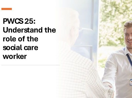 PWCS 25: Understand the role of the social care worker