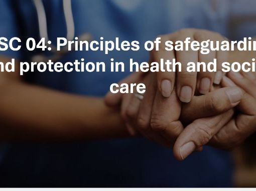 HSC 04: Principles of safeguarding and protection in health and social care