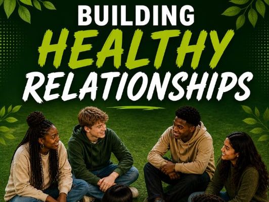 BUILDING HEALTHY RELATIONSHIPS- A VALUABLE LIFE SKILL FOR SENIOR SCHOOL STUDENTS
