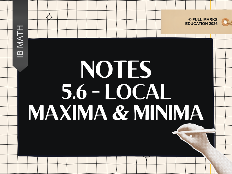 IB Math AI 5.6 - Local Maxima & Minima Notes