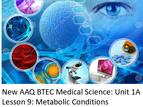 NEW: AAQ BTEC Medical Science Unit 1A - Lesson 9 Metabolic Conditions