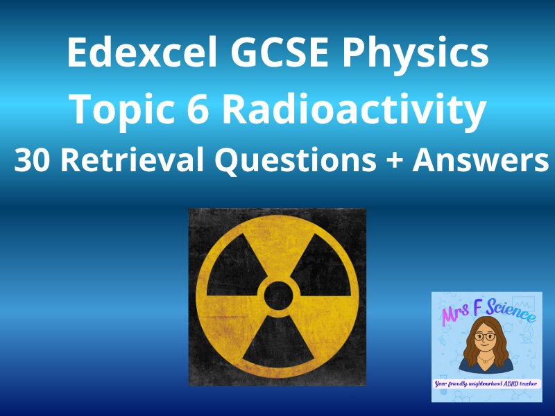 Edexcel GCSE Physics Topic 6: Radioactivity – 30 Retrieval Questions + Answers