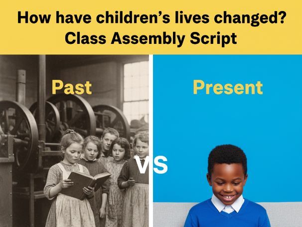 How have children’s lives changed? Class Assembly Script