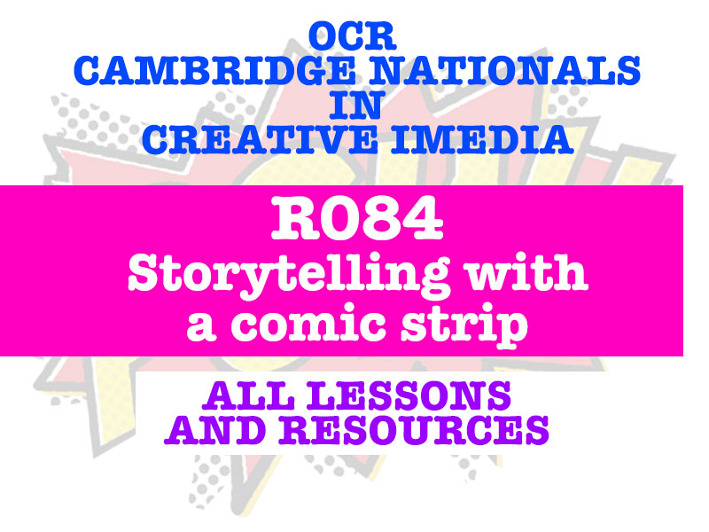 CAMBRIDGE NATIONALS - R084 STORYTELLING WITH A COMIC STRIP - EVERY LESSON + RESOURCES!