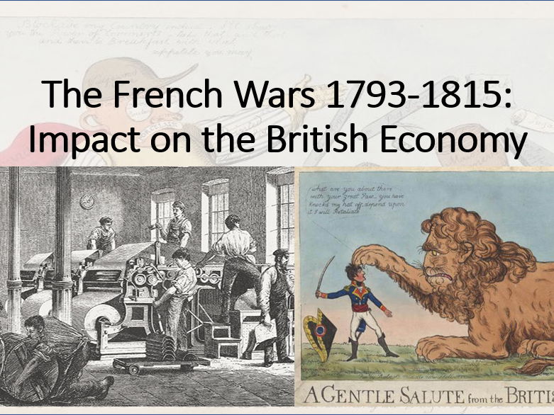 The British Experience of Warfare c1790-1918. Depth 1 (French Wars) Lesson 6 (Economic Impact).