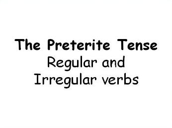 The preterite tense of regular and irregular verbs