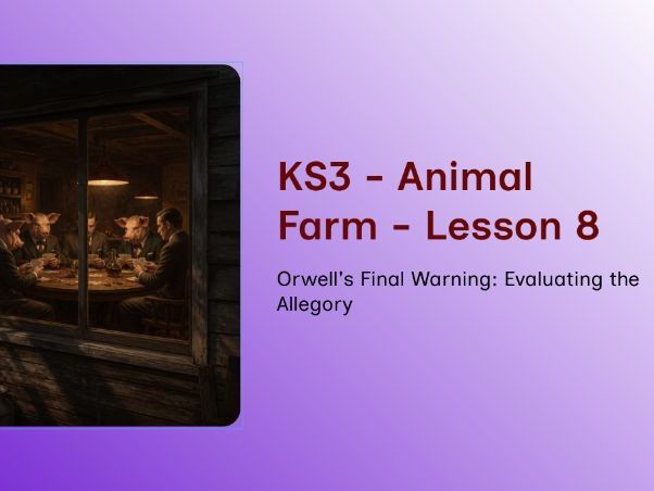 KS3 Animal Farm - Lesson 8 - Orwell's Final Warning: Evaluating the Allegory