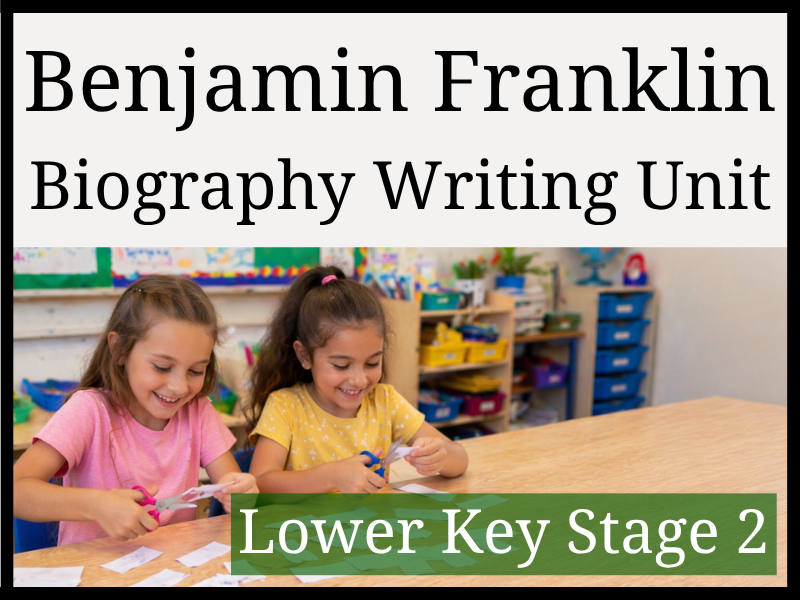Benjamin Franklin Biography Writing Unit | Year 3 & Year 4 | LKS2