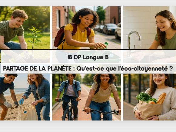 7. IB DP French B. PARTAGE DE LA PLANÈTE : L'ÉCO-CITOYENNETÉ