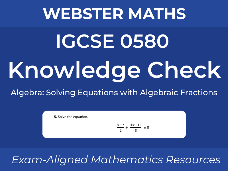 IGCSE 0580 Algebra – Solving Equations with Algebraic Fractions – Knowledge Check