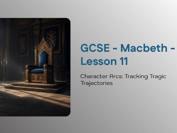 GCSE Macbeth Lesson 11: Character Arcs, Foils & Tragic Transformation