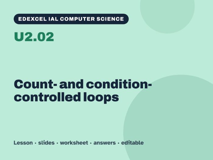 Edexcel IAL Computer Science – U2.02 Count- and condition-controlled loops – Lesson & Worksheet