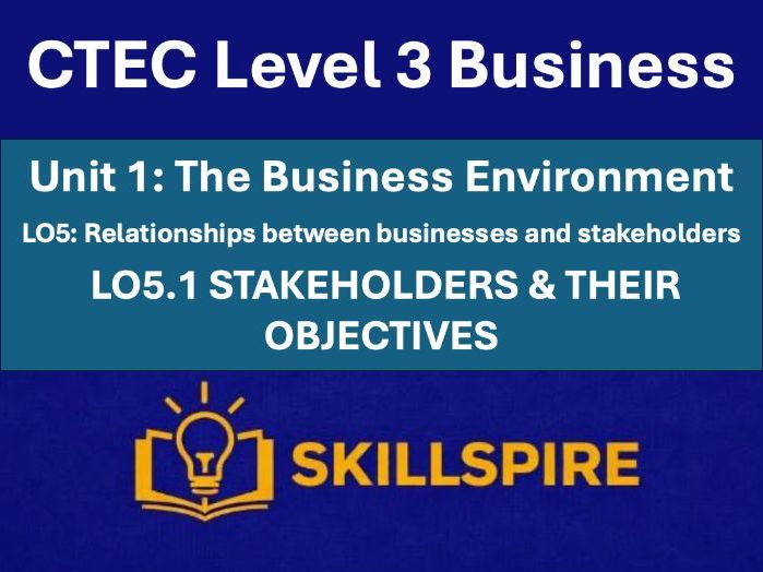 CTEC Level 3 Business – Unit 1 LO5.1 | Stakeholders & their objectives | 3 PowerPoints & Worksheets