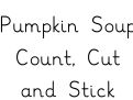 Pumpkin Soup Themed Count, Cut and Stick
