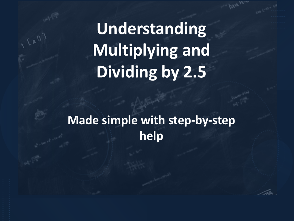 Step by step: Multiplying and dividing by 2.5 (measurement conversions) Yr 5/6