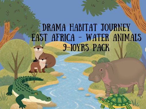 Drama Habitat Journey – East Africa Water Animals: 9–10yrs Pack