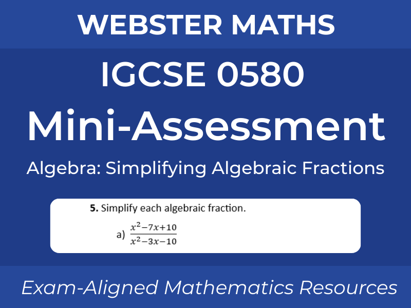 IGCSE 0580 Algebra – Simplifying Algebraic Fractions – Mini-Assessment