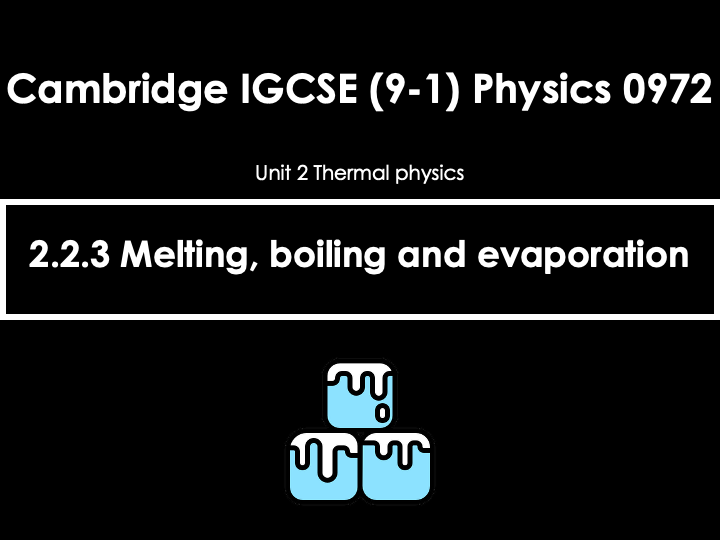 2.2.3 Melting, Boiling and Evaporation [IGCSE Physics (0625)] — Full Lesson (PPT+Q&A)