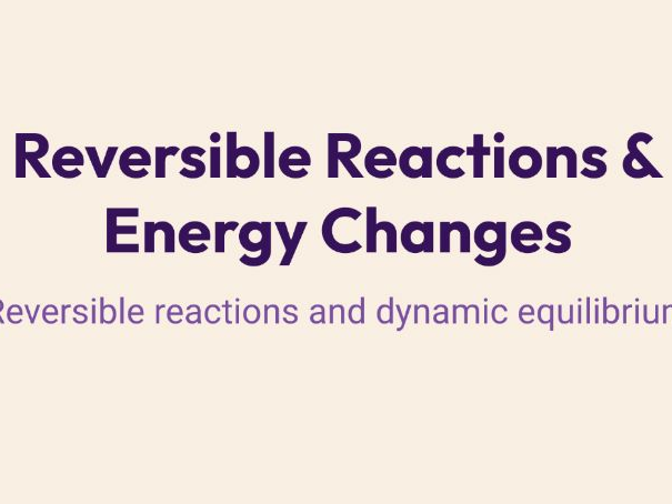 AQA GCSE 5.6.2.2 Reversible Reactions & Energy Changes