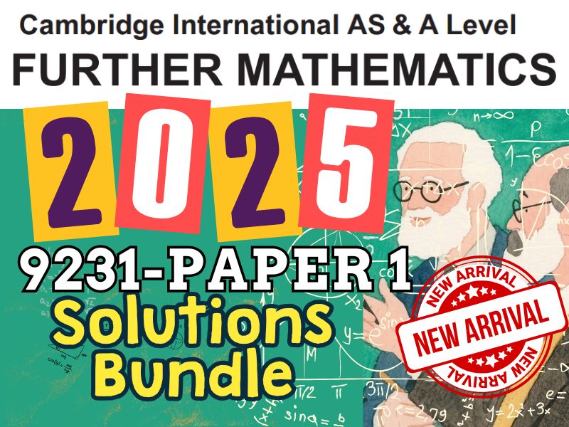 Cambridge CIE AS & A Level Further Pure Mathematics 1 (9231)-Past Papers May 2025-Solutions Bundle