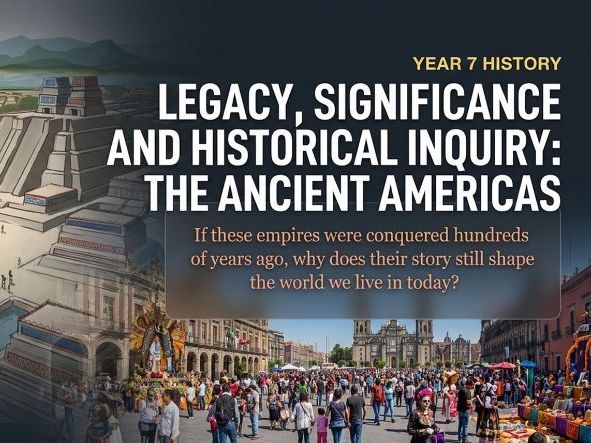 Ancient Americas – Legacy, Significance and Historical Inquiry (Year 7 History) Lessons & Activities