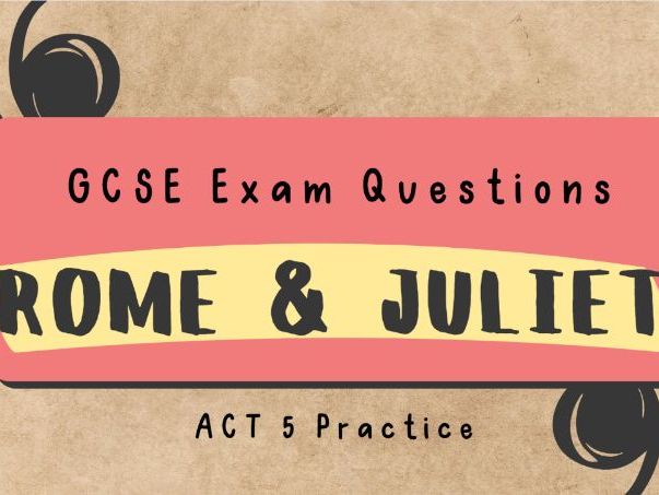 Romeo and Juliet Act 5 GCSE Exam Practice Paper Questions: scene-by-scene questions