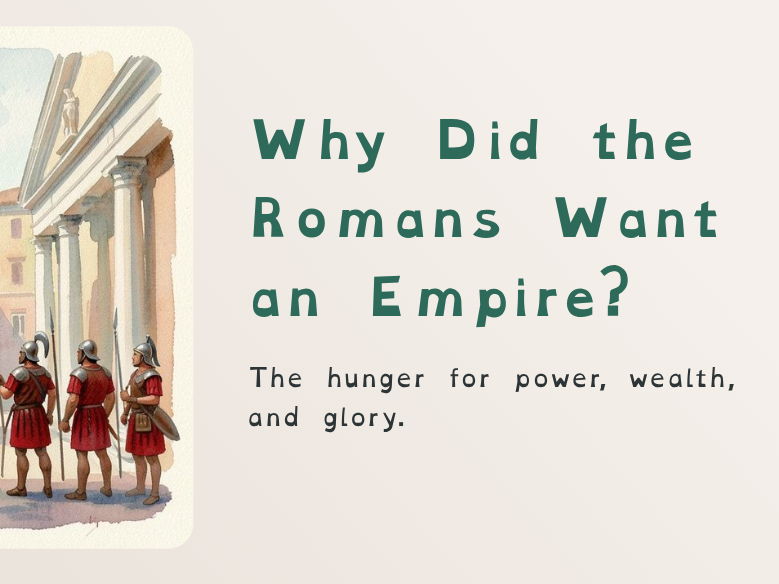 Y7 - Romans - Why Did the Romans Want an Empire?