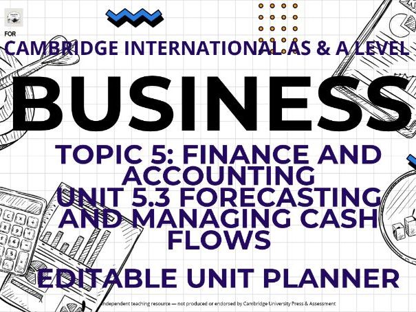 CAIE AS & A Level Business 9609: Topic 5, Unit 5.3 Forecasting and Managing Cash Flows Unit Planner