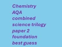 Chemistry AQA combined science trilogy paper 2 foundation best guess