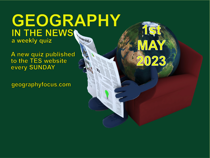 GEOGRAPHY IN THE NEWS weekly quiz 1st May 2023 Teaching Resources