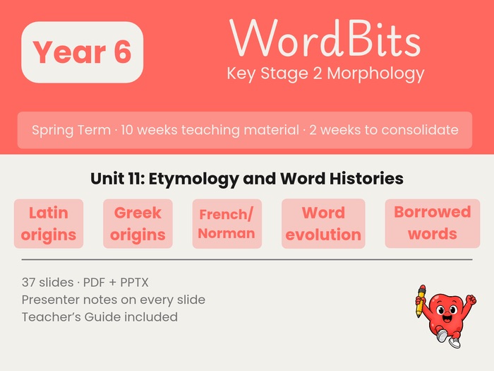 WordBits Unit 11: Y6 Spring Morphology - Etymology and Word Histories (10-Week Sequenced Unit)