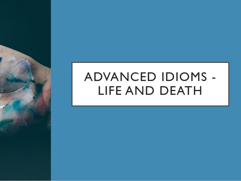 Advanced Idioms - Life and Death