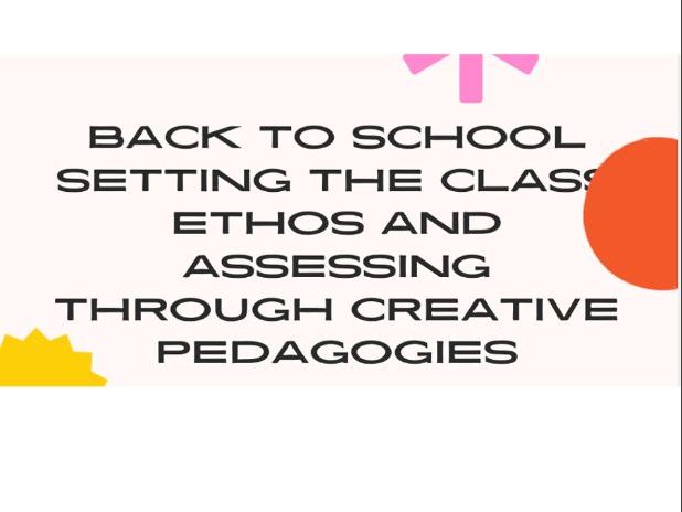 Back to school Setting the Class Ethos and assessing through creative Pedagogies