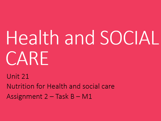 Health and Social Care Btec L3 Unit 21 - Nutrition for HSC - Assignment 2 - Task B - M1