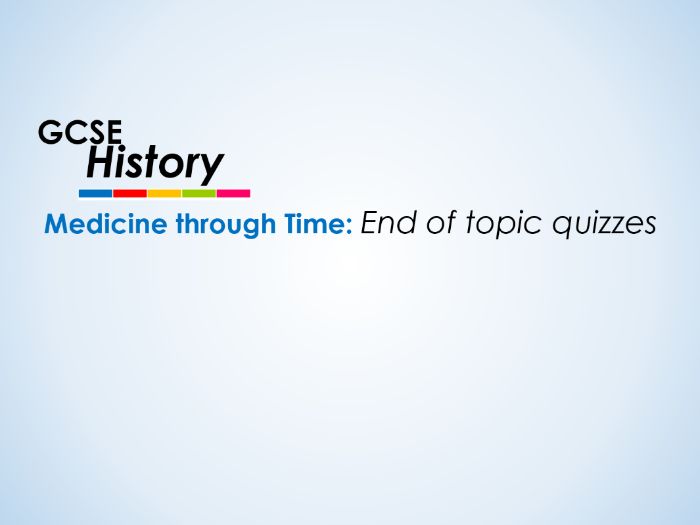 GCSE History Medicine through Time End of topic quizzes Teaching