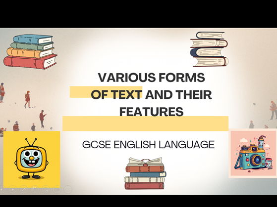GCSE VARIOUS FORMS OF TEXT AND THEIR FEATURES